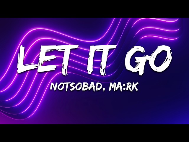 NOTSOBAD, MA:RK - Let It Go (Lyrics)