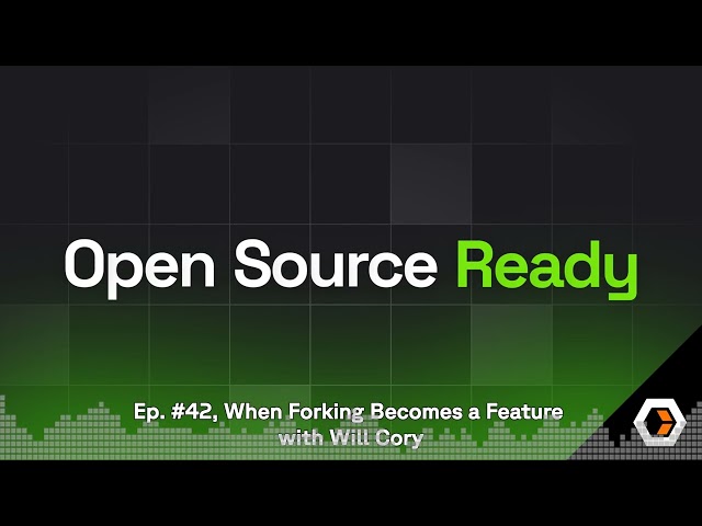 Open Source Ready - Ep. #42, When Forking Becomes a Feature with Will Cory