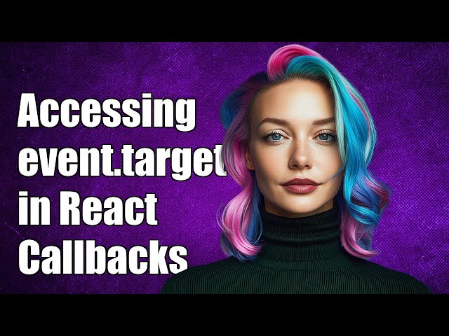 How to Access event.target in React Callbacks: A Complete Guide