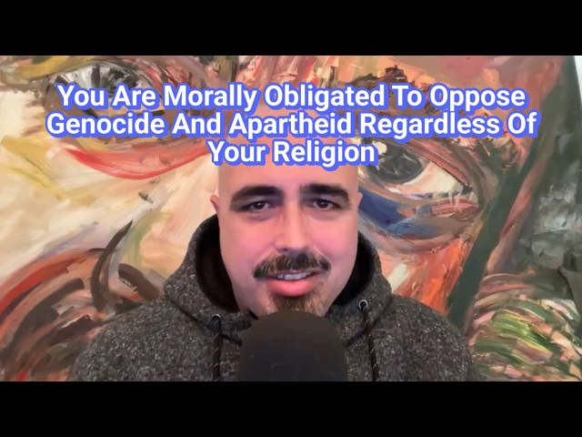 You Are Morally Obligated To Oppose Genocide And Apartheid Regardless Of Your Religion