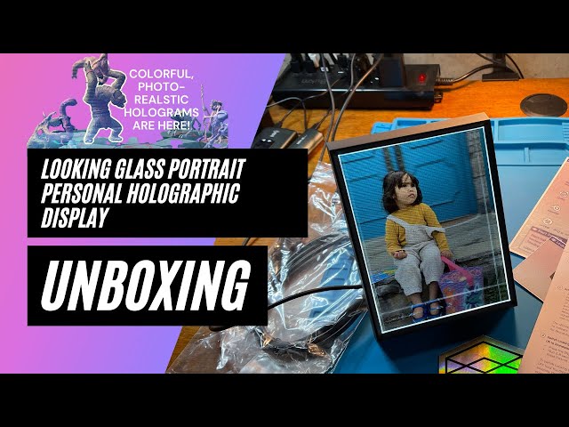 Unboxing the Looking Glass Portrait personal holographic display