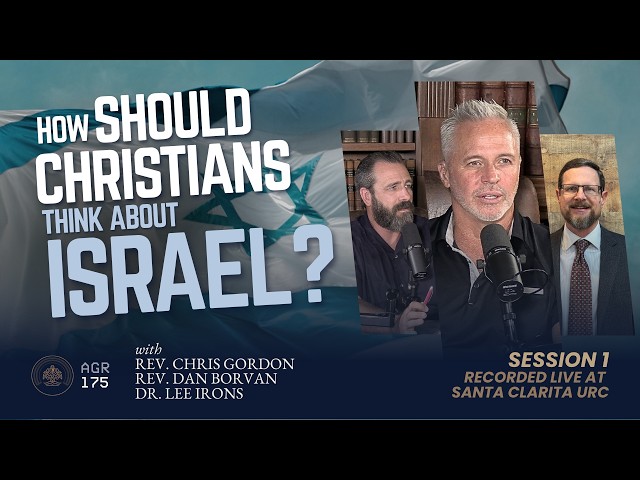 How Should Christians Think About Israel? Session 1 (Recorded Live at Santa Clarita URC)
