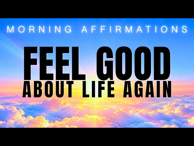 FEEL GOOD About Your Life! Positive Morning Affirmations