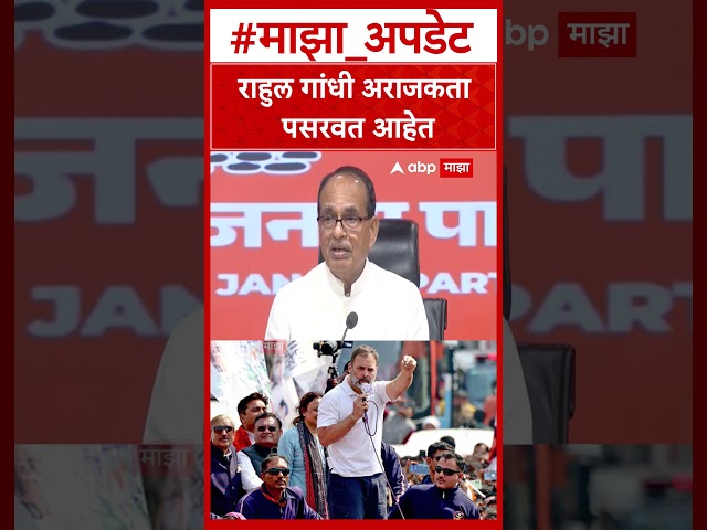 Shivrajsingh Chauhan On Rahul Gandhi : राहुल गांधी अराजकता पसरवत आहेत