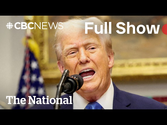 CBC News: The National | Trump rapidly escalates Canada-U.S. trade war