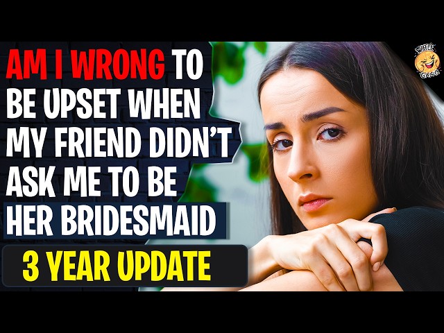 Am I Wrong To Be Upset When My Friend Didn't Ask Me To Be Her Bridesmaid | Reddit Stories