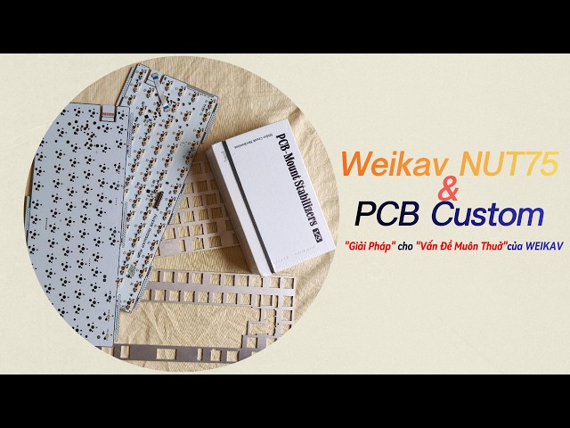 Weikav NUT75 & PCB Custom || "Giải Pháp" Cho "Vấn Đề Muôn Thuở" Của Weikav