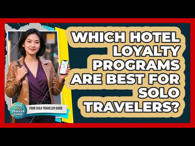 Which Hotel Loyalty Programs Are Best For Solo Travelers? - Your Solo Traveler Guide