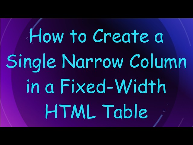 How to Create a Single Narrow Column in a Fixed-Width HTML Table