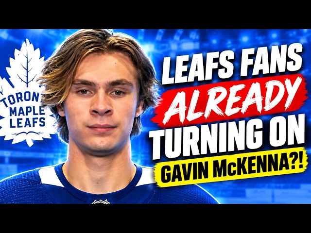 LEAFS FANS ARE ALREADY TURNING ON GAVIN McKENNA?!