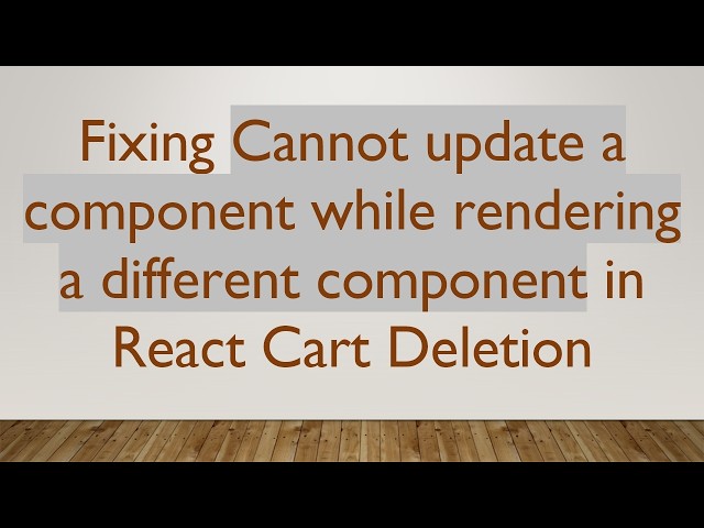 Fixing Cannot update a component while rendering a different component in React Cart Deletion