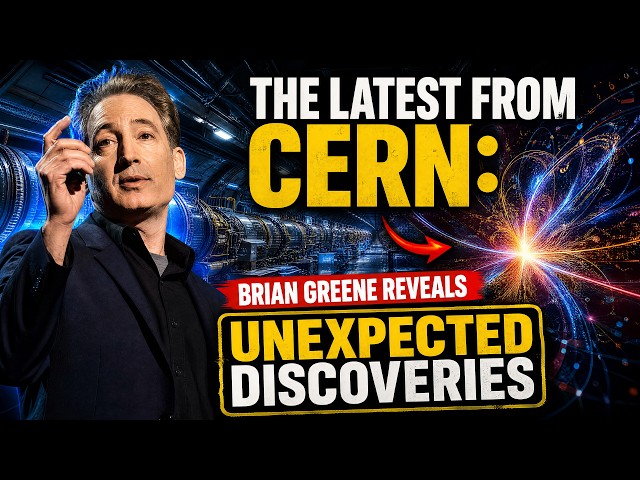 The Latest From CERN: Brian Greene Reveals Unexpected Discoveries