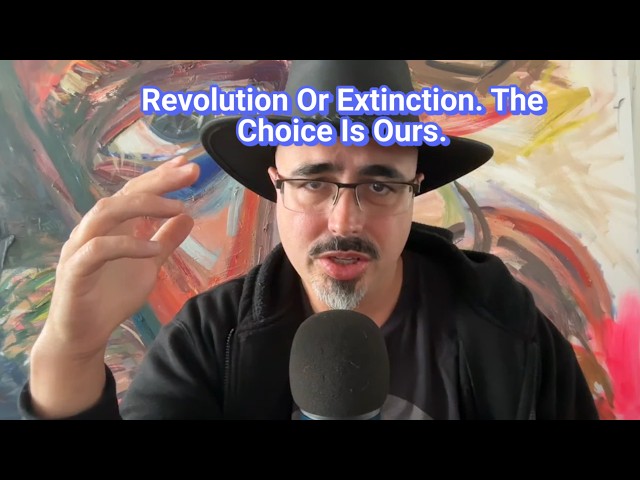 Revolution Or Extinction. The Choice Is Ours.