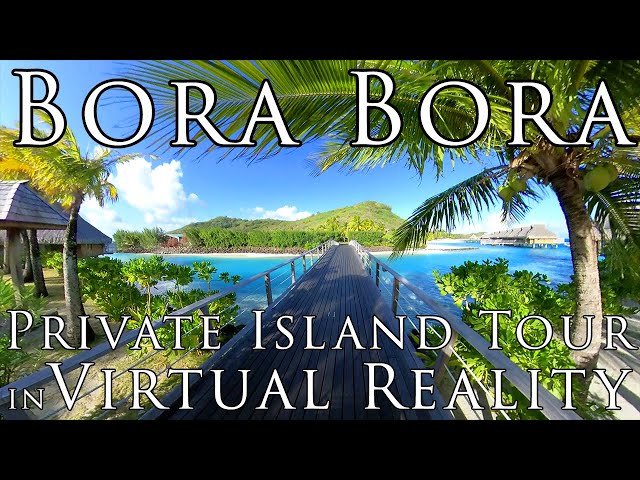 Bora Bora in VR - the BEST PRIVATE ISLAND RESORT in BORA Virtual Reality Tour  in 5.7K VR 360°!