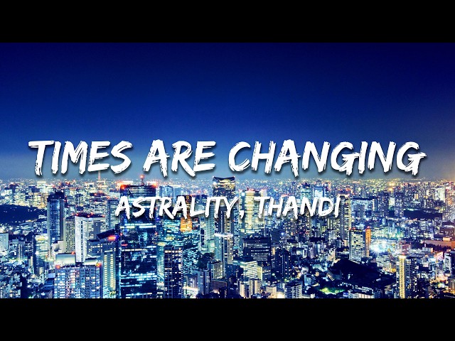 Astrality, Thandi - Times Are Changing (Lyrics)