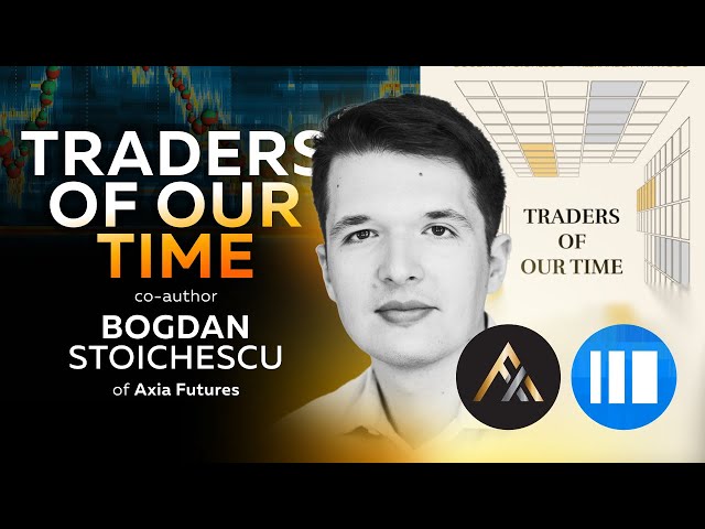 Traders of Our Times - Bogdan Stoichescu of Axia Futures