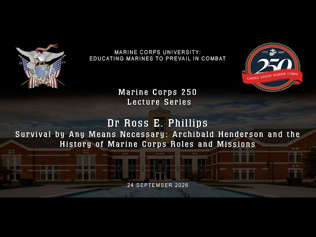 USMC 250 HISTORY LECTURE SERIES 7:   Ross Phillips, PH.D.