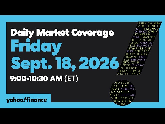 Yahoo Finance Live: Daily Market Coverage - September 18, 2026 9AM-11AM (ET)