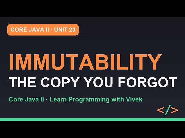 Core Java II: Immutability and the Defensive Copy You Forgot | Unit 20