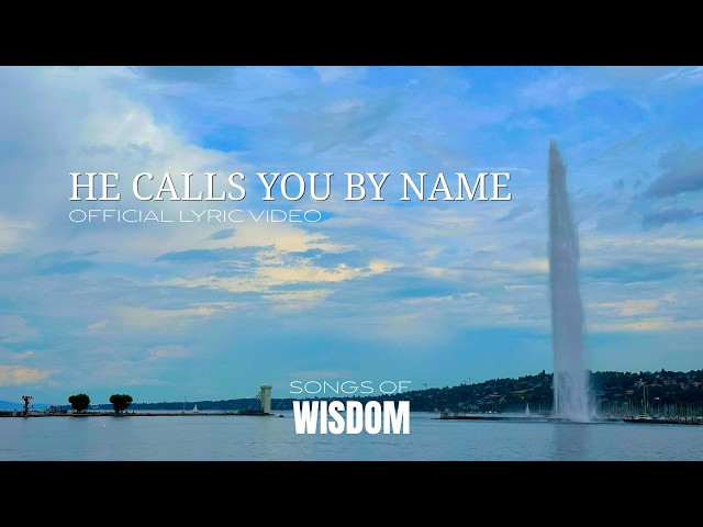 Songs of Wisdom - He Calls You By Name | Official Lyric Video