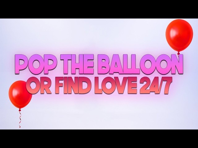 Pop The Balloon or Find Love - 24/7
