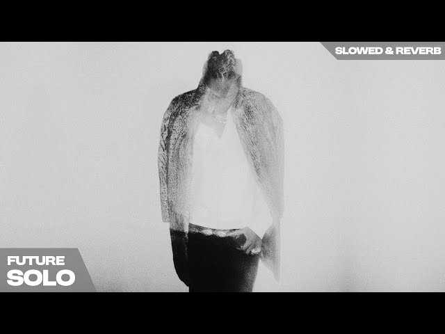 FUTURE - SOLO  ( s l o w e d   +   r e v e r b )