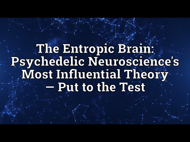 The Entropic Brain: Psychedelic Neuroscience's Most Influential Theory — Put to the Test
