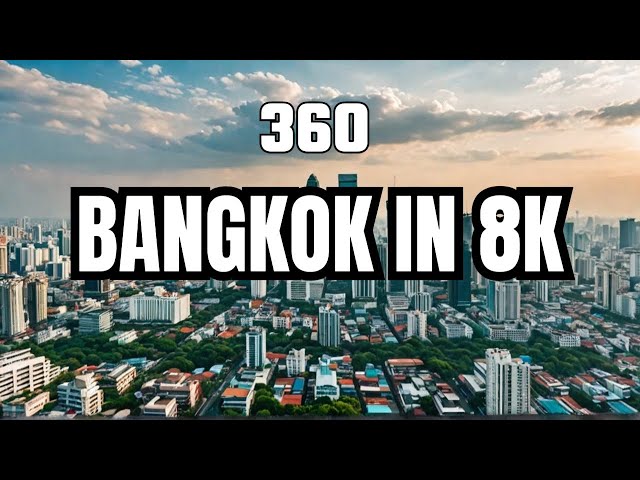 Bangkok 360 8K virtual tour