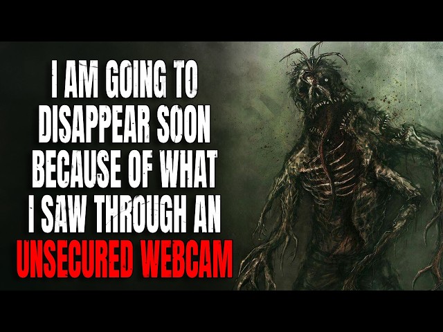 "I Am Going To Disappear Soon, Because Of What I Saw Through An Unsecured Webcam" Creepypasta