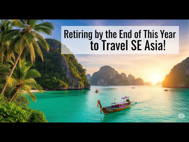 RETIRING BY THE END OF THIS YEAR TO TRAVEL SE ASIA!
