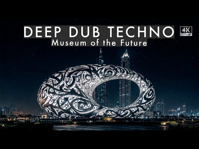 Deep Dub Techno Mix 2026 | Museum of the Future | Dubai After Dark | Cinematic 4K Visuals
