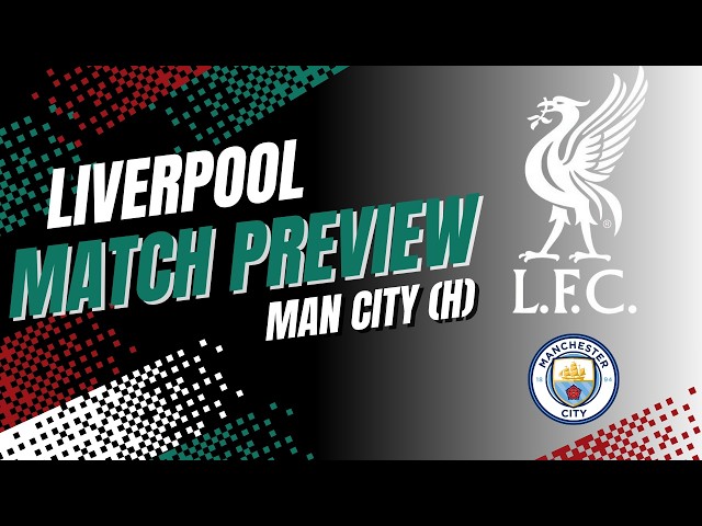 Liverpool Match Preview | Man City (H)
