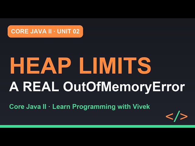 Core Java II: Heap Limits: -Xmx, OutOfMemoryError and Heap Dumps | Unit 02