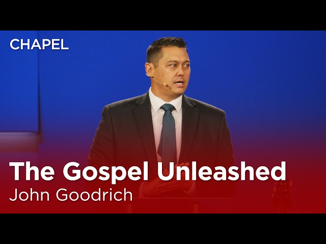 John Goodrich: The Gospel Unleashed [Biola Chapel]