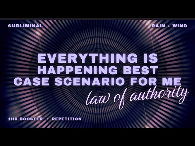 Everything Is Happening Best Case Scenario for Me—Subliminal Booster (Law of Authority Repetition)