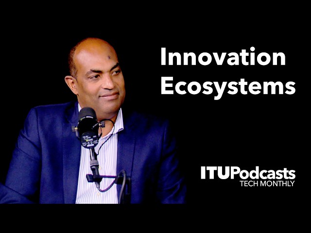 ITU Tech Monthly | How countries can build thriving innovation ecosystems
