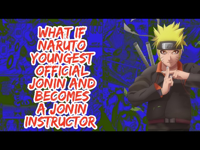 What if Naruto Youngest Official Jonin And Becomes A Jonin Instructor