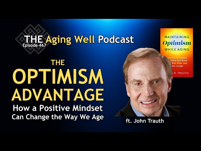 Optimism: A Superpower | The Aging Well Podcast ft. John Trauth