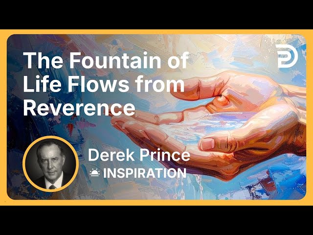 The Fountain of Life Flows from Reverence | Derek Prince