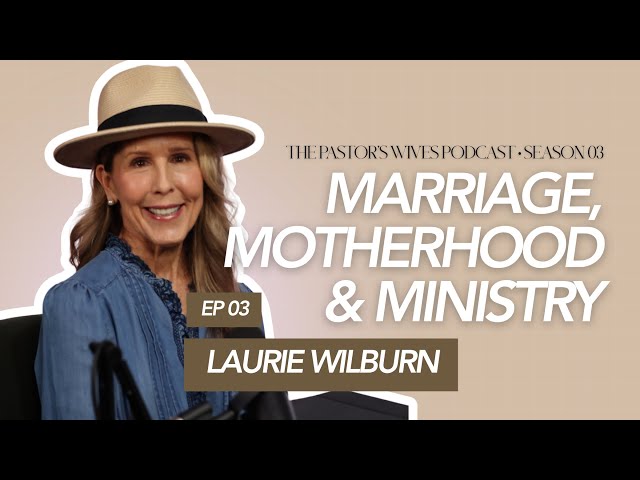 Marriage, Motherhood & Ministry: Wisdom from Lori Wilburn | The Pastor’s Wives’ Podcast S03E03