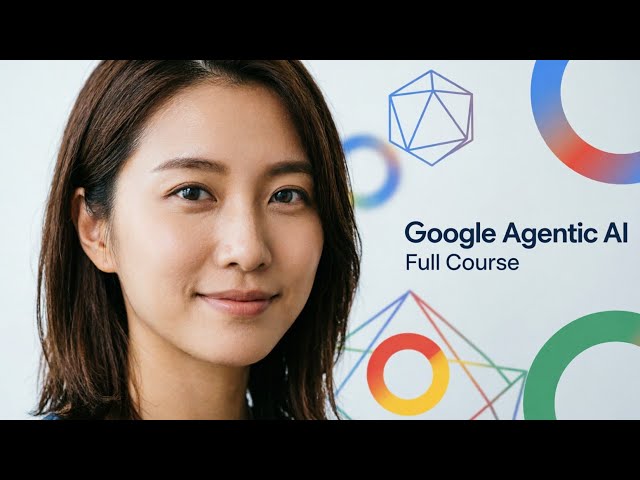 Google’s Complete Course on Building Agentic AI Systems