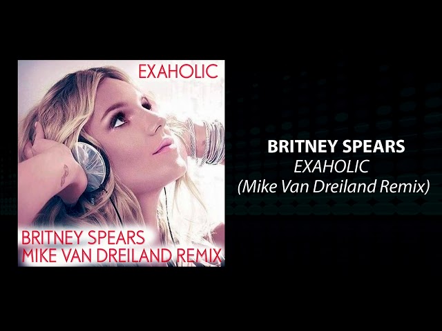 Britney Spears - Exaholic (Mike Van Dreiland Remix)