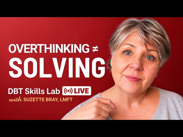 Still Thinking About the Same Problem? How to Move From Thinking to Solving | DBT Skills Lab LIVE