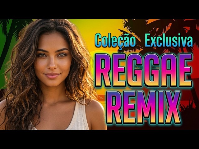 🌴 REGGAE REMIX 2026 🇧🇷 | Coleção Exclusiva 🔥 As Melhores Músicas Reggae para Curtir e Relaxar