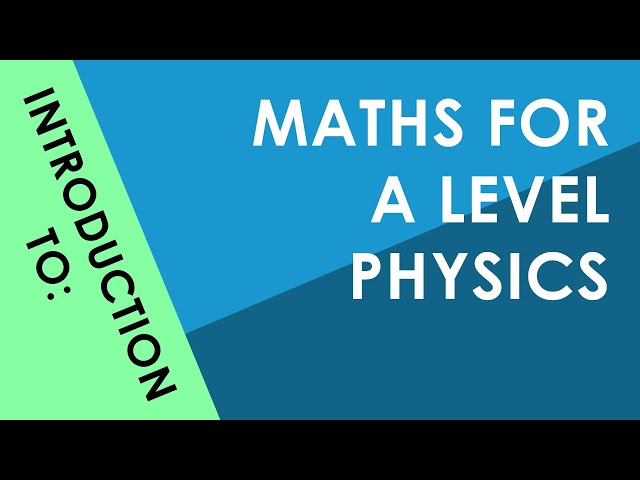 Introduction to Maths for A Level Physics
