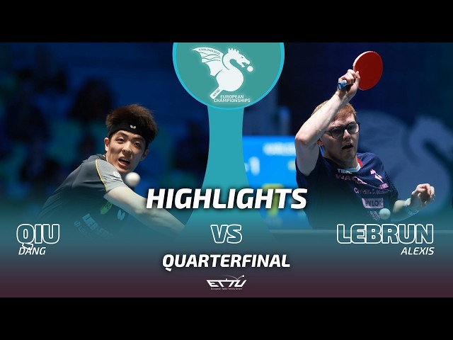 Dang Qiu vs Alexis Lebrun | European Championships | Quarterfinals Highlights
