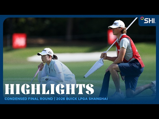 Condensed Final Round presented by SHI | 2026 Buick LPGA Shanghai