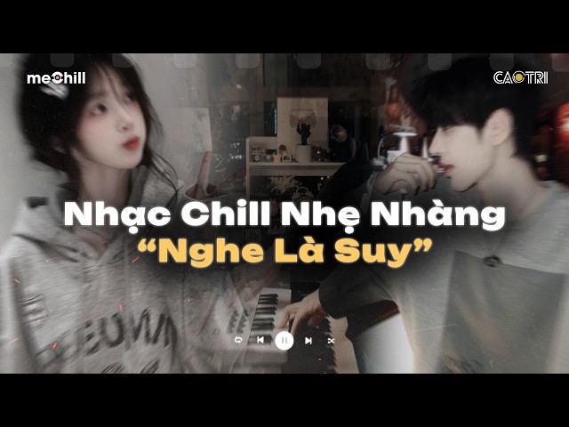 Nhạc Chill Nhẹ Nhàng "Nghe Là Suy" - Những Bản Lofi Buồn Hot Nhất Hiện Nay - Mixtape CaoTri Buồn