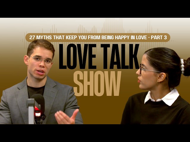 Love Talk Show - 27 Myths That Keep You From Being Happy in Love - Part 3