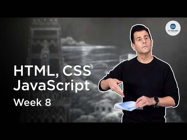 Bài giảng 8: HTML, CSS, JavaScript | Harvard CS50x 2025 | Song Ngữ by The Compiler Việt Nam